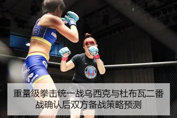 重量级拳击统一战乌西克与杜布瓦二番战确认后双方备战策略预测